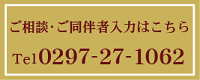 ご予約・ご相談・ご同伴者入力はこちらTel：0297-27-1062